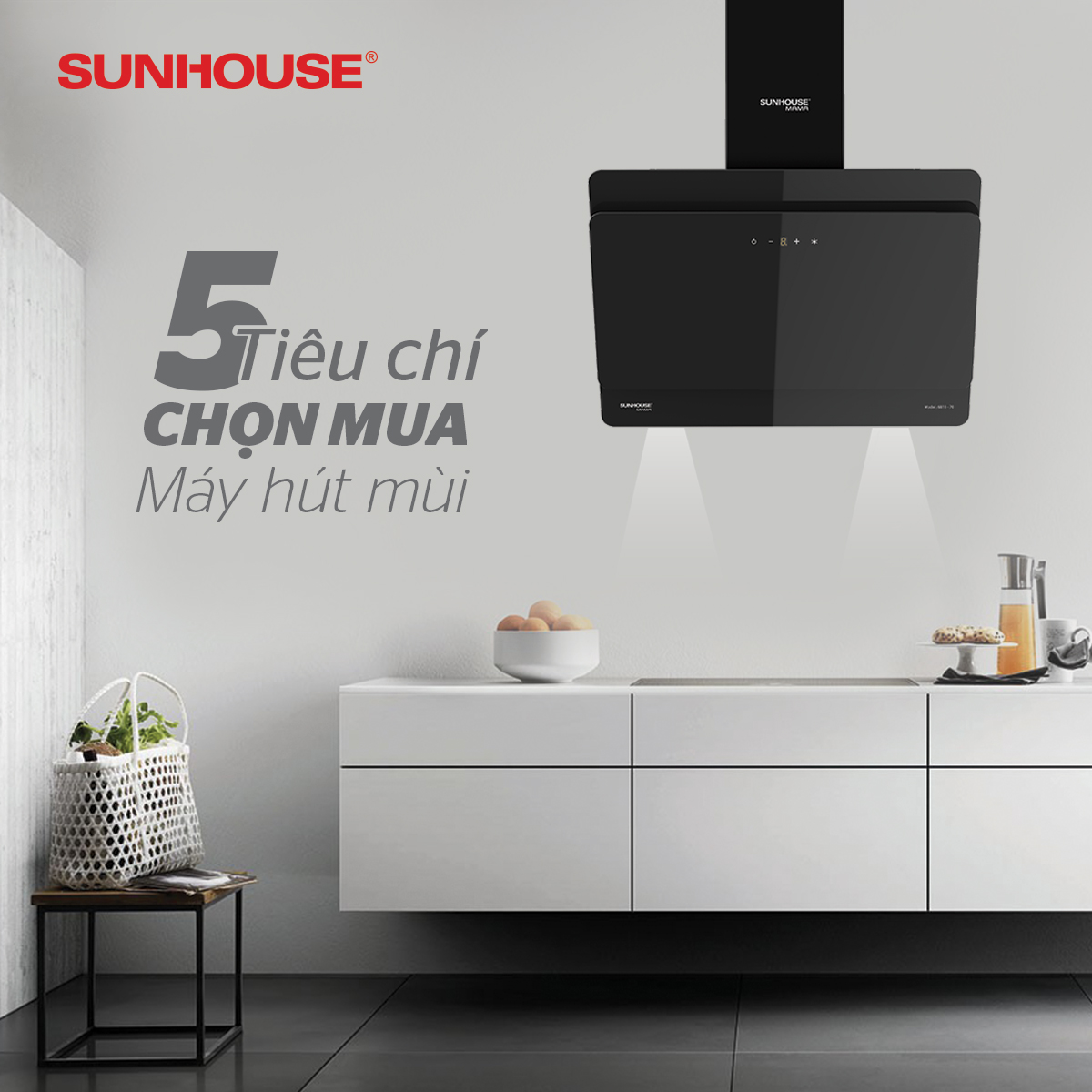 5 TIÊU CHÍ “BẤT DI BẤT DỊCH” KHI LỰA CHỌN MUA MÁY HÚT MÙI CHÍNH HÃNG SUNHOUSE 1